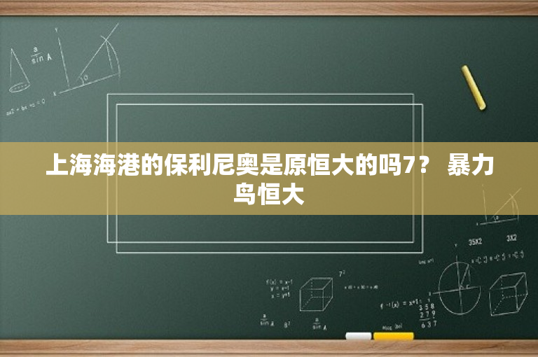 上海海港的保利尼奥是原恒大的吗7？ 暴力鸟恒大