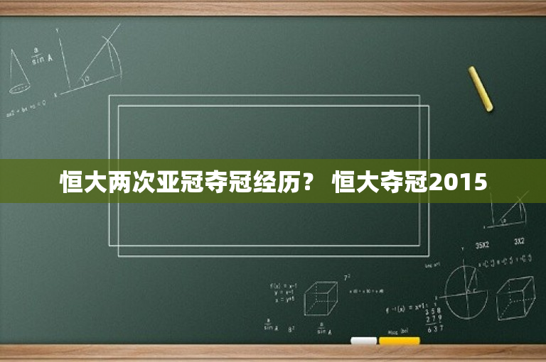 恒大两次亚冠夺冠经历？ 恒大夺冠2015