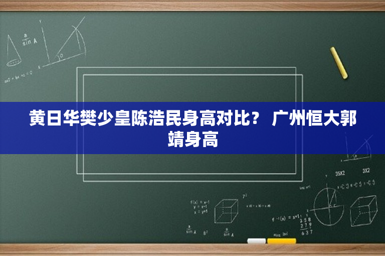 黄日华樊少皇陈浩民身高对比？ 广州恒大郭靖身高-图1