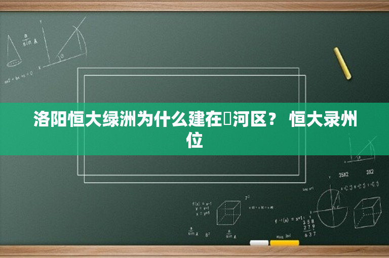洛阳恒大绿洲为什么建在瀍河区？ 恒大录州位-图1