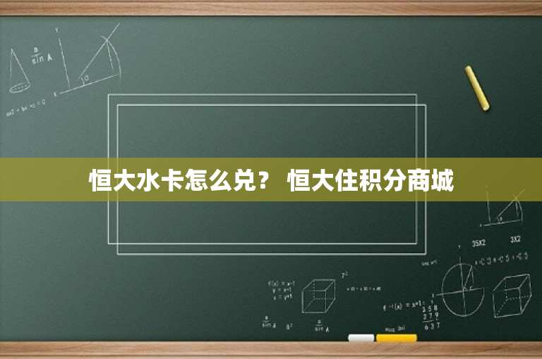 恒大水卡怎么兑？ 恒大住积分商城-图1