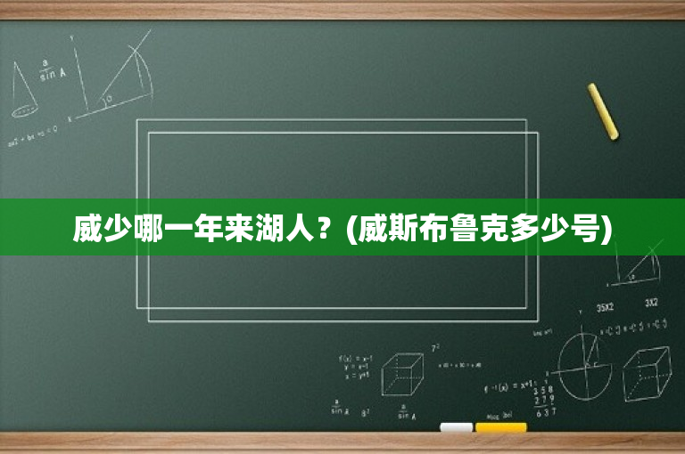 威少哪一年来湖人？(威斯布鲁克多少号)