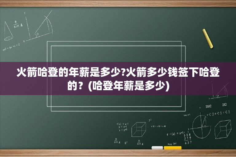火箭哈登的年薪是多少?火箭多少钱签下哈登的？(哈登年薪是多少)
