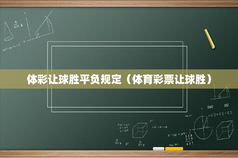 体彩让球胜平负规定（体育彩票让球胜）