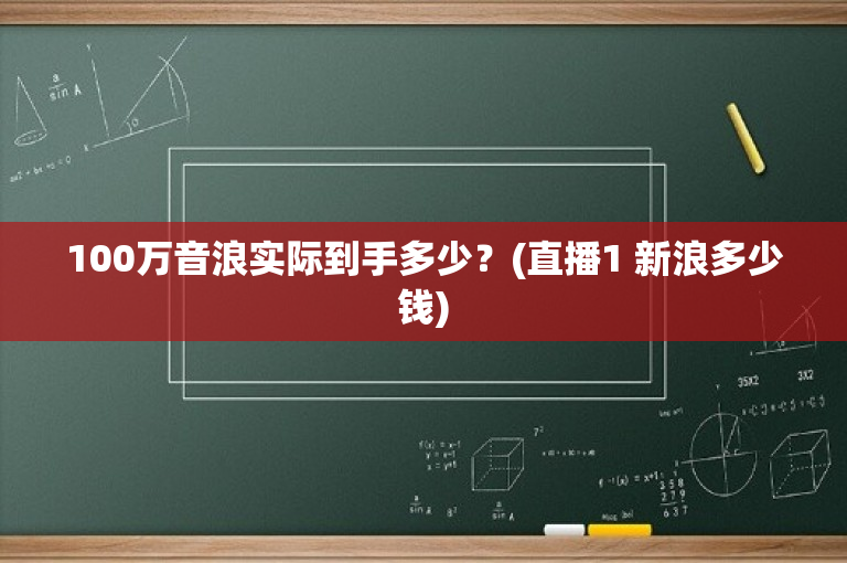 100万音浪实际到手多少？(直播1 新浪多少钱)