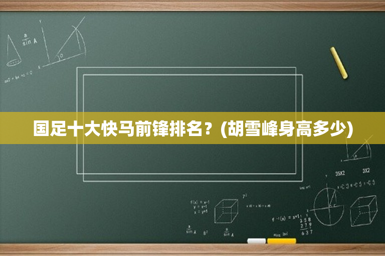 国足十大快马前锋排名？(胡雪峰身高多少)