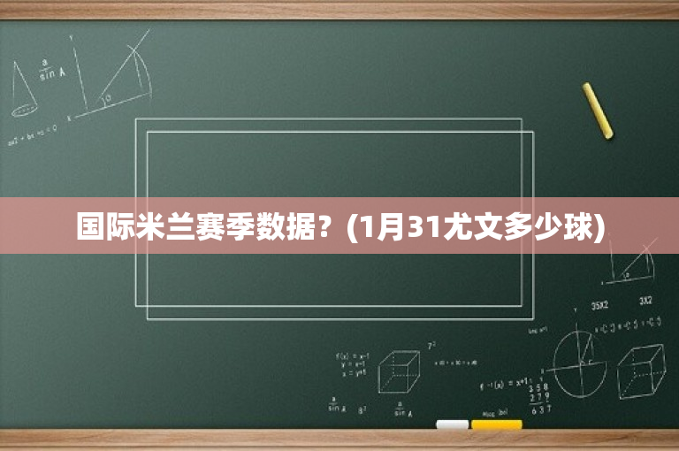 国际米兰赛季数据？(1月31尤文多少球)