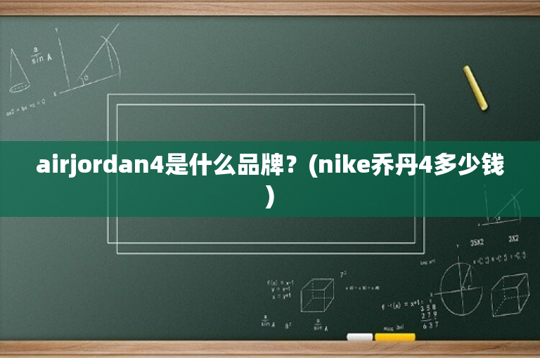 airjordan4是什么品牌？(nike乔丹4多少钱)-图1
