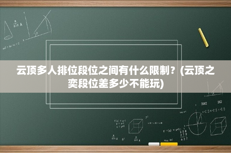 云顶多人排位段位之间有什么限制？(云顶之奕段位差多少不能玩)