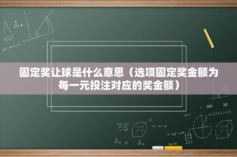 固定奖让球是什么意思（选项固定奖金额为每一元投注对应的奖金额）