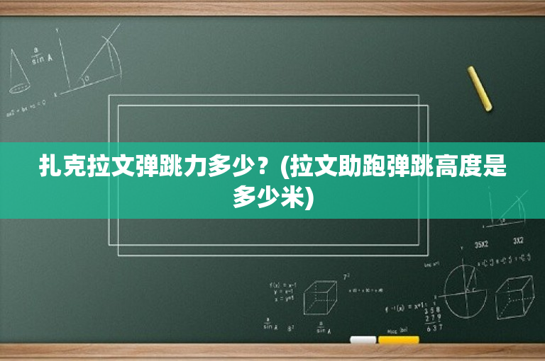 扎克拉文弹跳力多少？(拉文助跑弹跳高度是多少米)