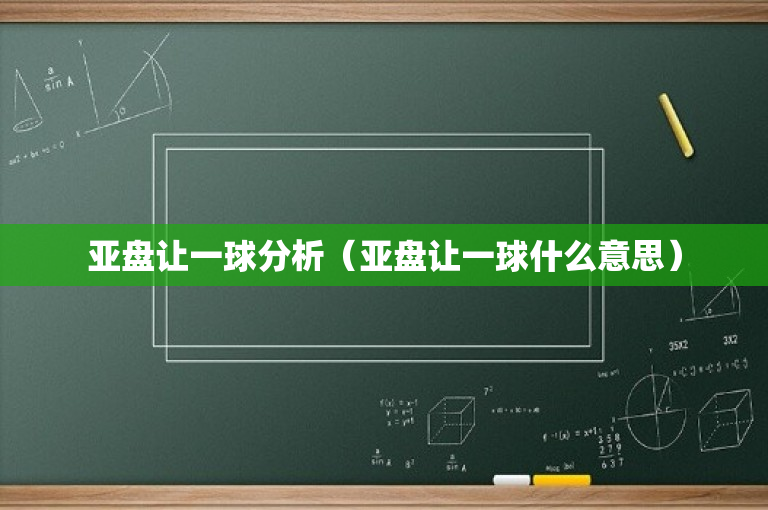 亚盘让一球分析（亚盘让一球什么意思）