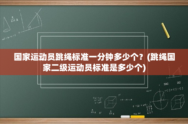 国家运动员跳绳标准一分钟多少个？(跳绳国家二级运动员标准是多少个)-图1