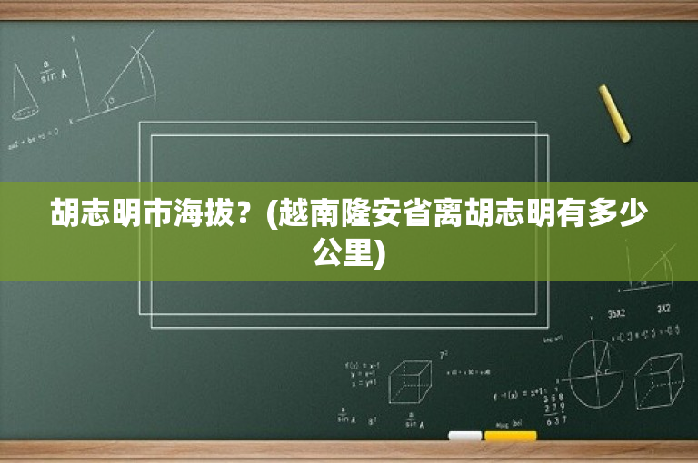 胡志明市海拔？(越南隆安省离胡志明有多少公里)-图1