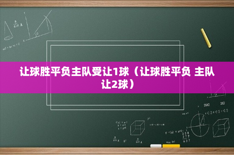 让球胜平负主队受让1球（让球胜平负 主队让2球）