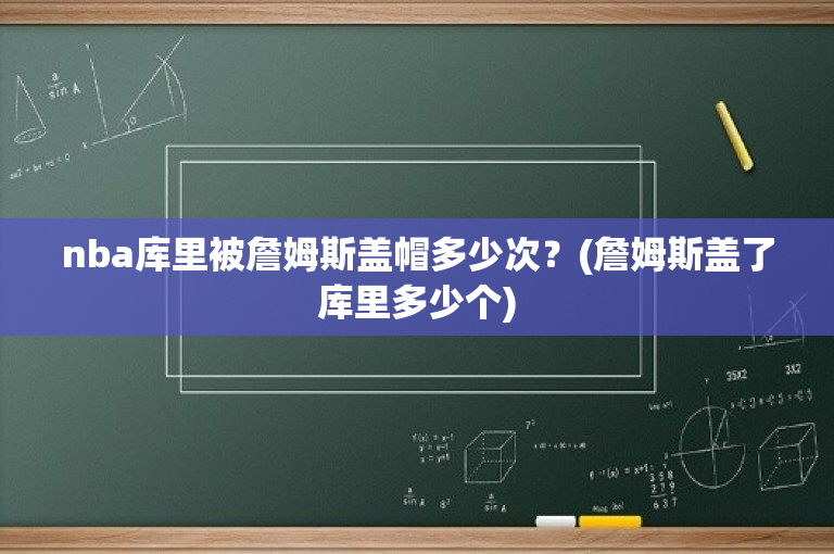 nba库里被詹姆斯盖帽多少次？(詹姆斯盖了库里多少个)