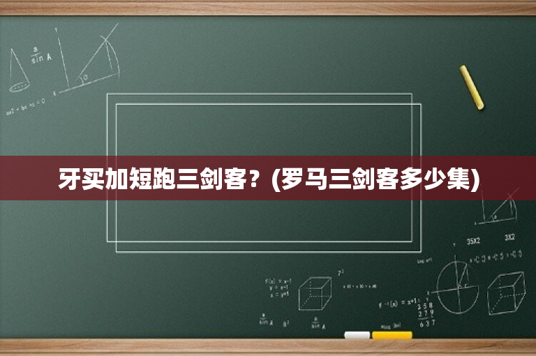 牙买加短跑三剑客？(罗马三剑客多少集)