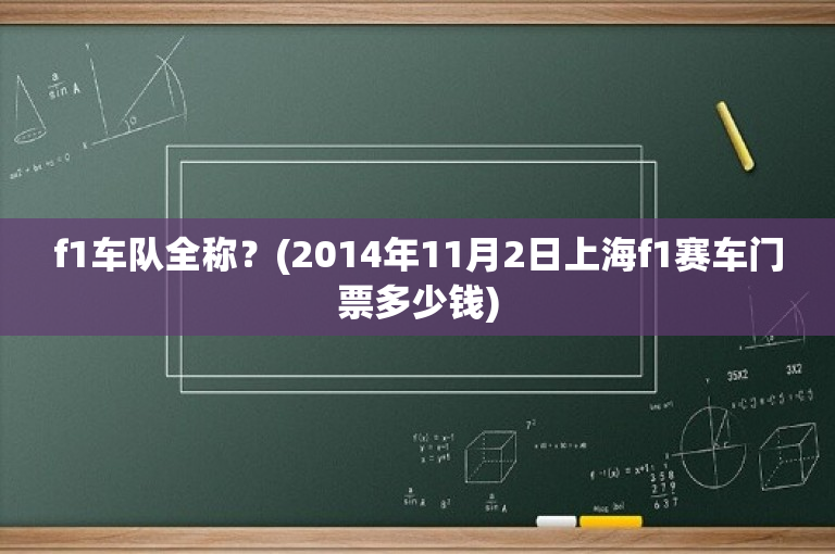 f1车队全称？(2014年11月2日上海f1赛车门票多少钱)