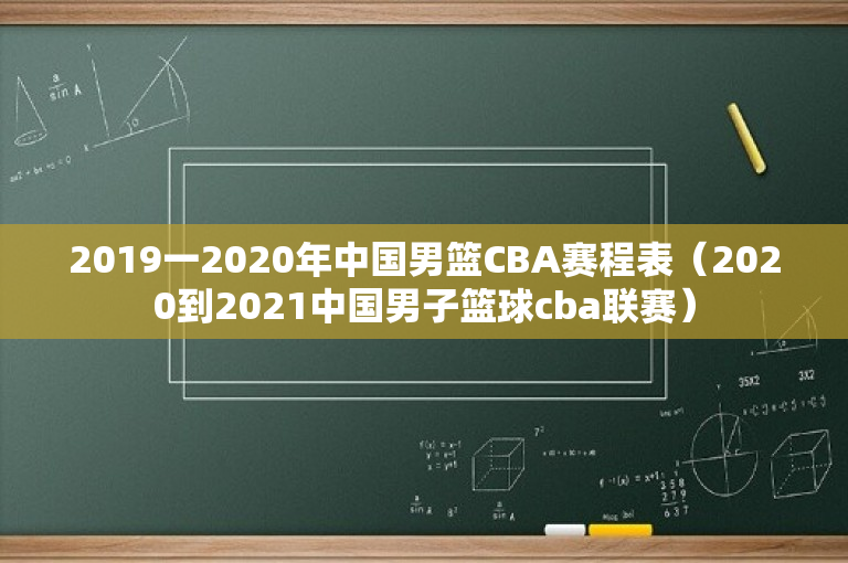 2019一2020年中国男篮CBA赛程表（2020到2021中国男子篮球cba联赛）