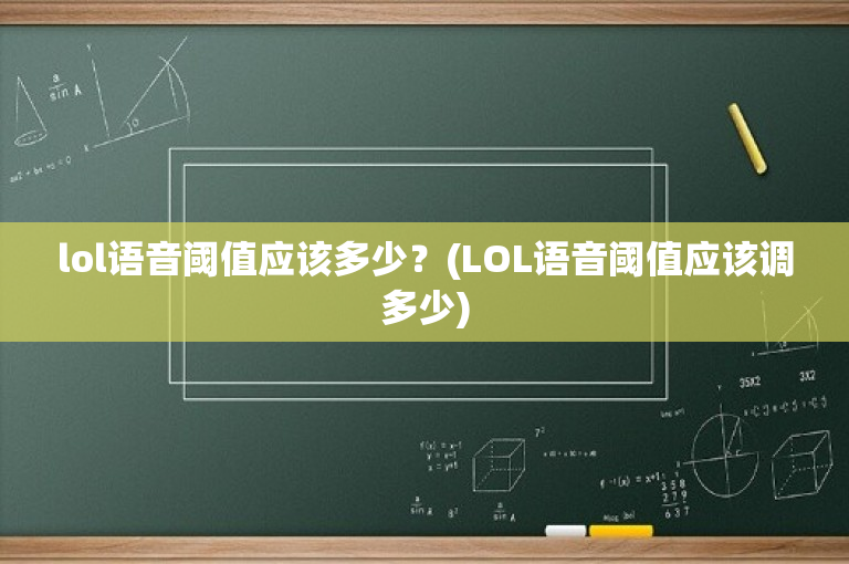 lol语音阈值应该多少？(LOL语音阈值应该调多少)