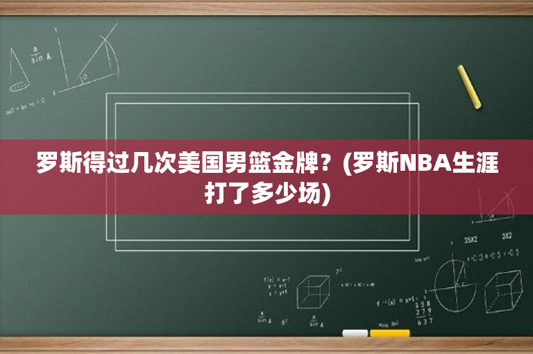罗斯得过几次美国男篮金牌？(罗斯NBA生涯打了多少场)