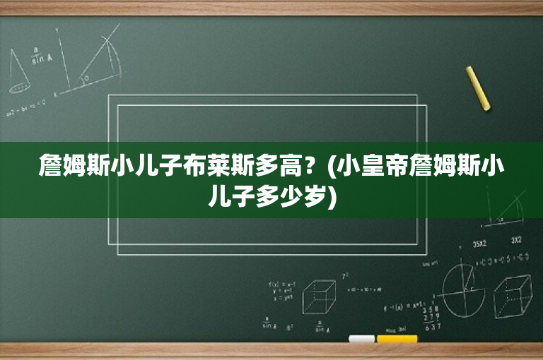詹姆斯小儿子布莱斯多高？(小皇帝詹姆斯小儿子多少岁)