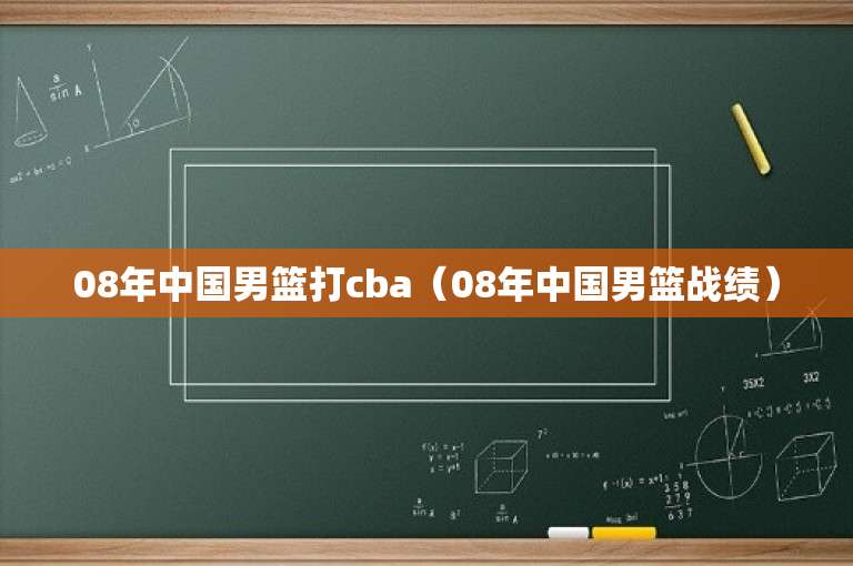 08年中国男篮打cba（08年中国男篮战绩）