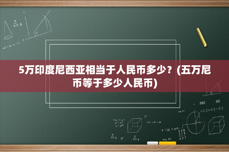 5万印度尼西亚相当于人民币多少？(五万尼币等于多少人民币)