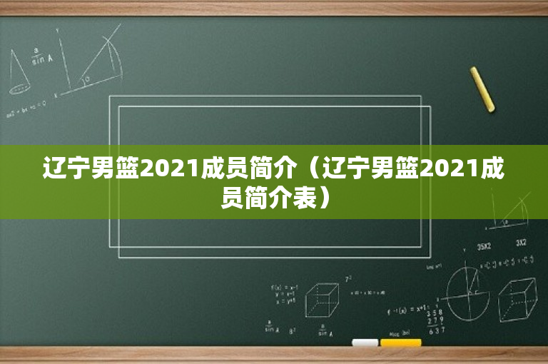 辽宁男篮2021成员简介（辽宁男篮2021成员简介表）