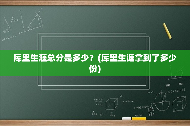 库里生涯总分是多少？(库里生涯拿到了多少份)