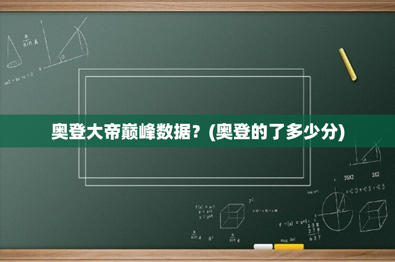 奥登大帝巅峰数据？(奥登的了多少分)