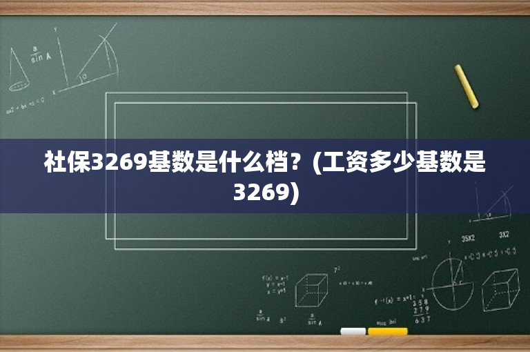 社保3269基数是什么档？(工资多少基数是3269)