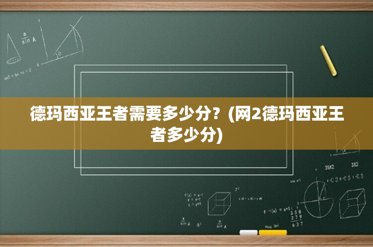 德玛西亚王者需要多少分？(网2德玛西亚王者多少分)