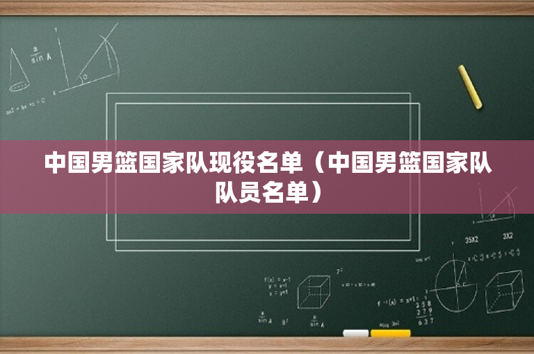 中国男篮国家队现役名单（中国男篮国家队队员名单）