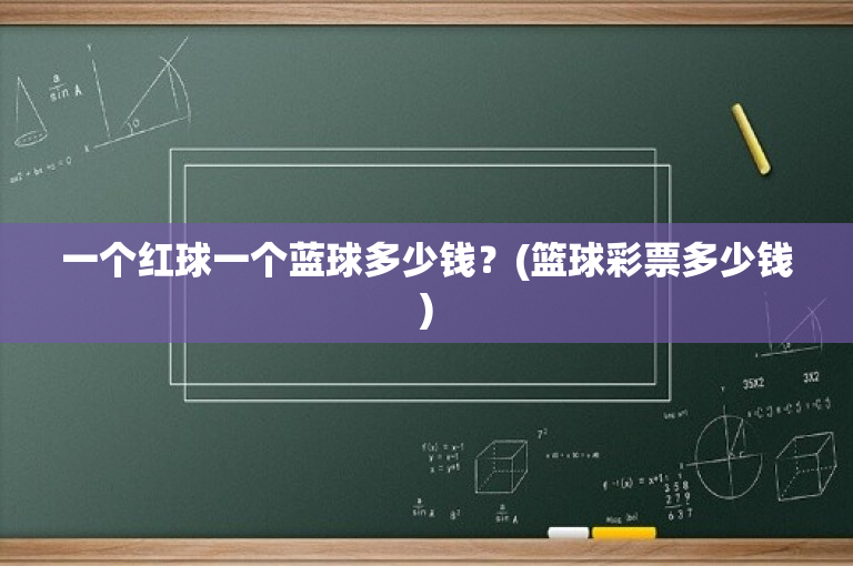 一个红球一个蓝球多少钱？(篮球彩票多少钱)