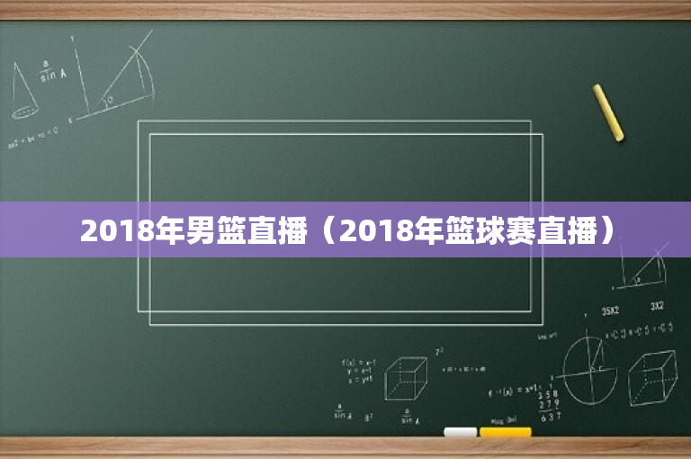 2018年男篮直播（2018年篮球赛直播）