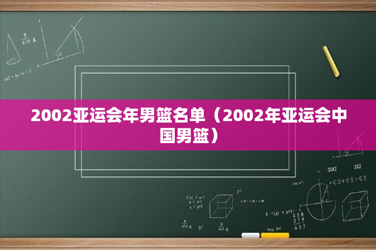 2002亚运会年男篮名单（2002年亚运会中国男篮）