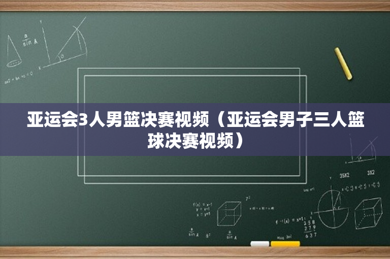 亚运会3人男篮决赛视频（亚运会男子三人篮球决赛视频）