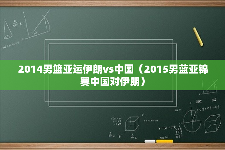 2014男篮亚运伊朗vs中国（2015男蓝亚锦赛中国对伊朗）