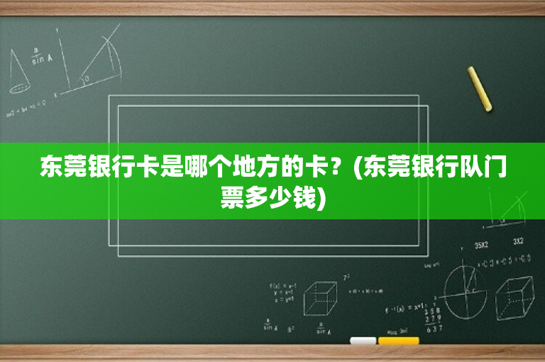 东莞银行卡是哪个地方的卡？(东莞银行队门票多少钱)