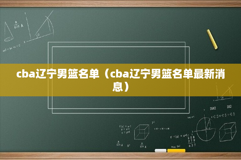 cba辽宁男篮名单（cba辽宁男篮名单最新消息）