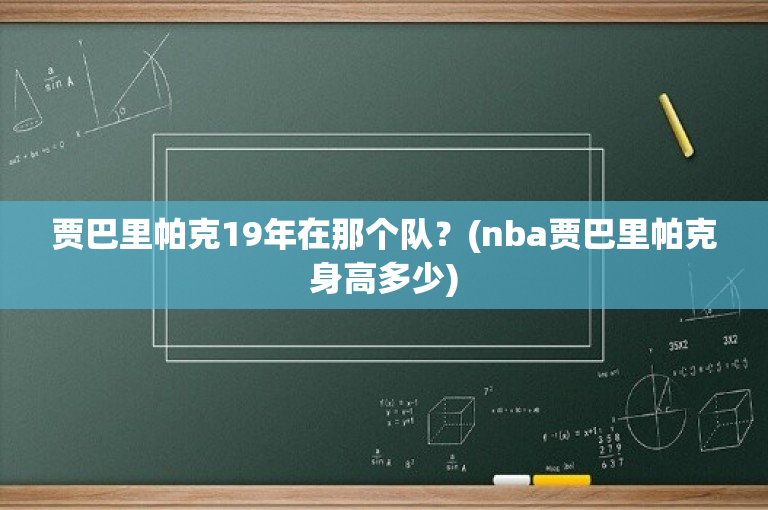 贾巴里帕克19年在那个队？(nba贾巴里帕克身高多少)