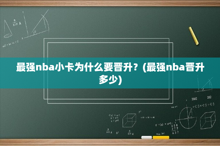 最强nba小卡为什么要晋升？(最强nba晋升多少)