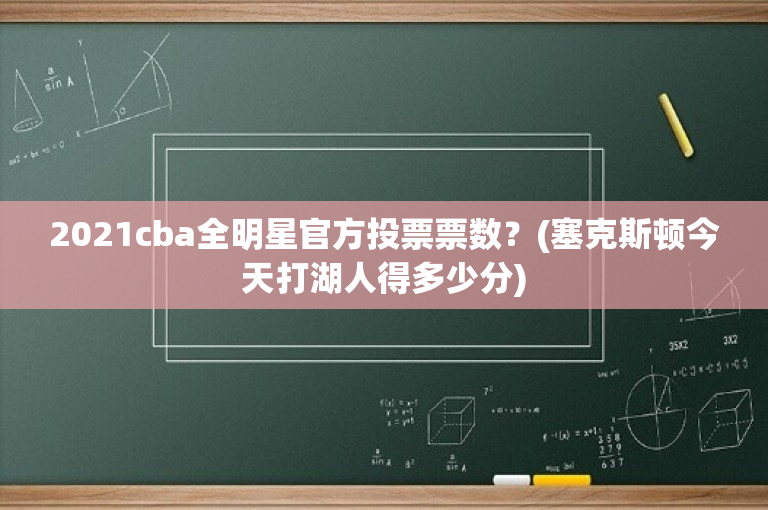 2021cba全明星官方投票票数？(塞克斯顿今天打湖人得多少分)
