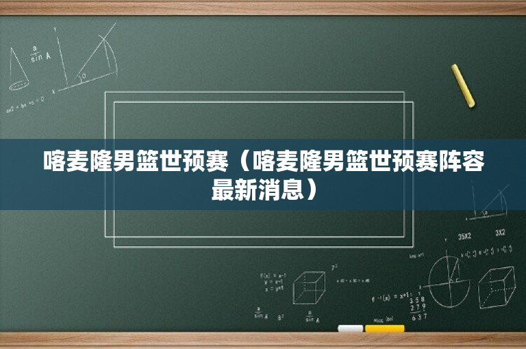喀麦隆男篮世预赛（喀麦隆男篮世预赛阵容最新消息）