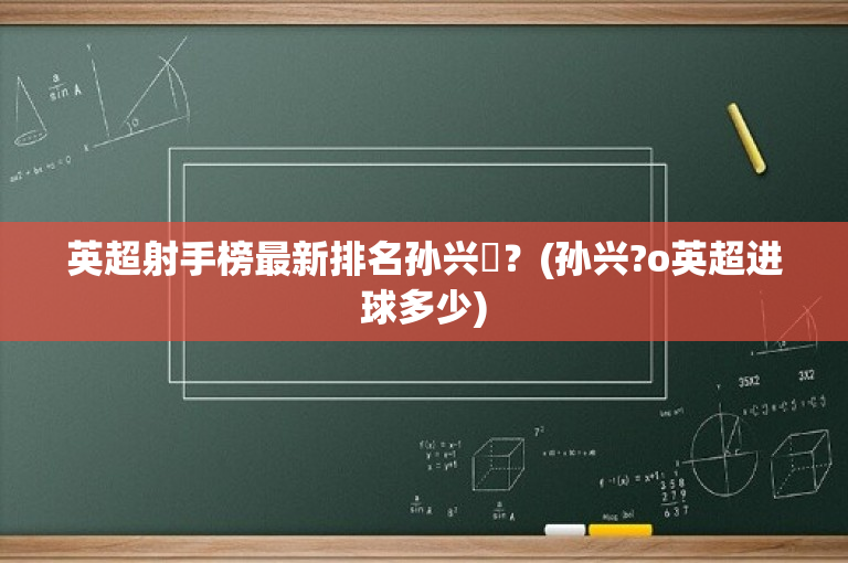 英超射手榜最新排名孙兴慜？(孙兴?o英超进球多少)