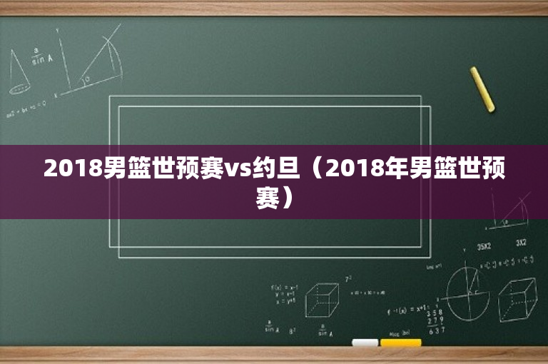 2018男篮世预赛vs约旦（2018年男篮世预赛）