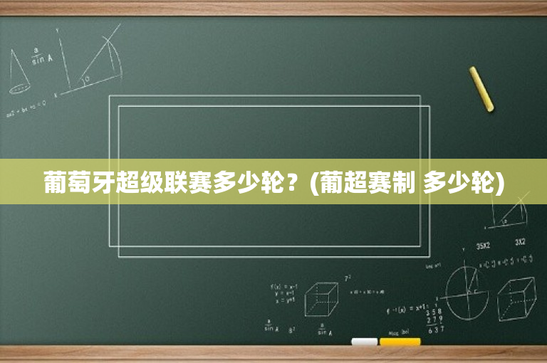 葡萄牙超级联赛多少轮？(葡超赛制 多少轮)