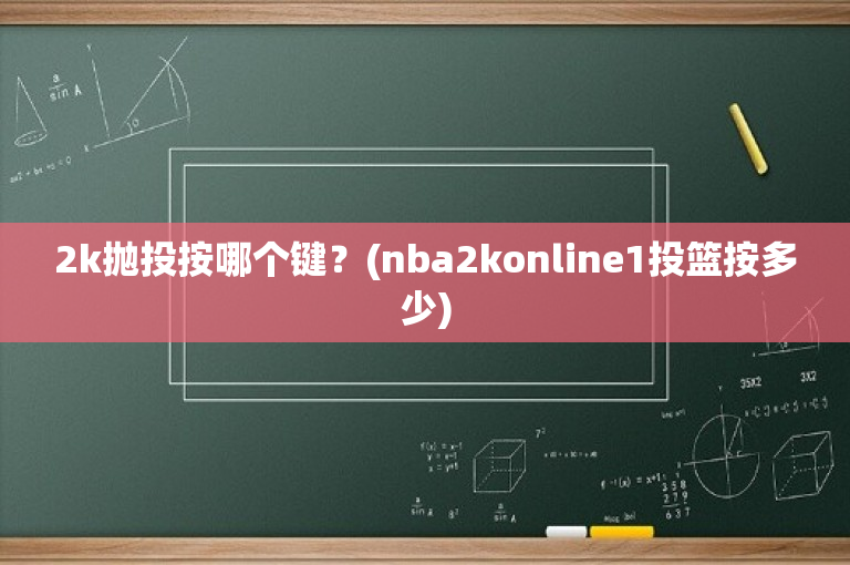 2k抛投按哪个键？(nba2konline1投篮按多少)