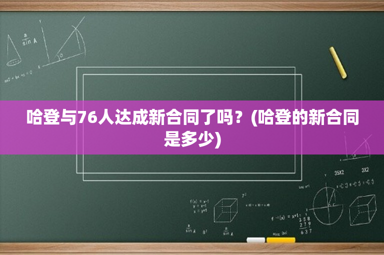 哈登与76人达成新合同了吗？(哈登的新合同是多少)
